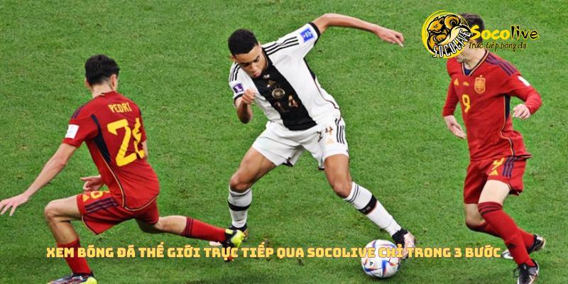 Hướng dẫn xem bóng đá thế giới trực tiếp qua socolive