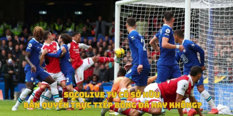 Trực Tiếp Bóng Đá Socolive Có Bản Quyền Không? Góc Nhìn Đa Chiều 6 Socolive có sở hữu bản quyền phét trực tiếp bóng đá hay không?