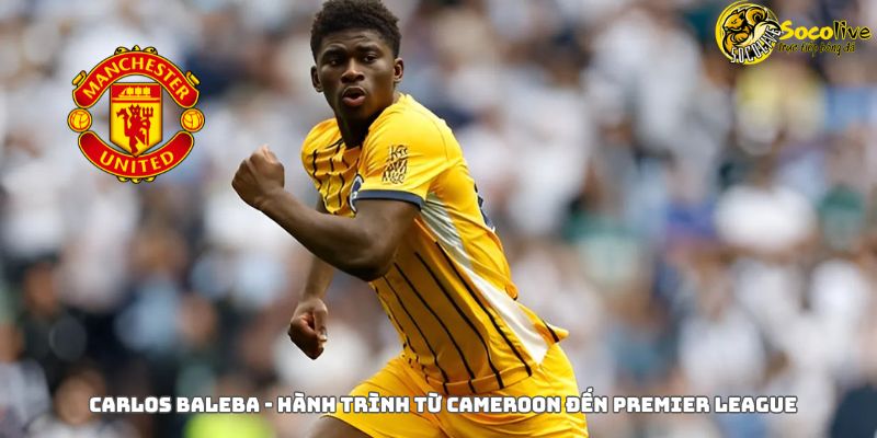 Hành trình sự nghiệp của Carlos Baleba 