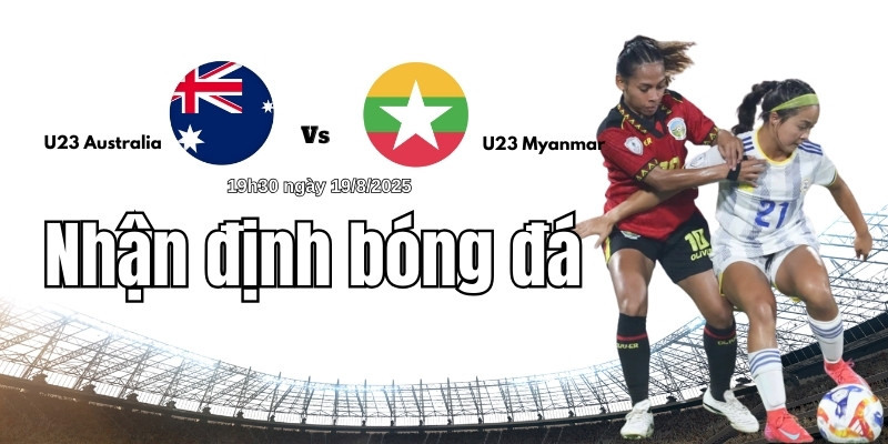 Nhận định bóng đá U23 nữ Australia vs ĐT nữ Myanmar, 19h30 ngày 19/8 3 Chiến thuật thi đấu riêng biệt của hai đội bóng
