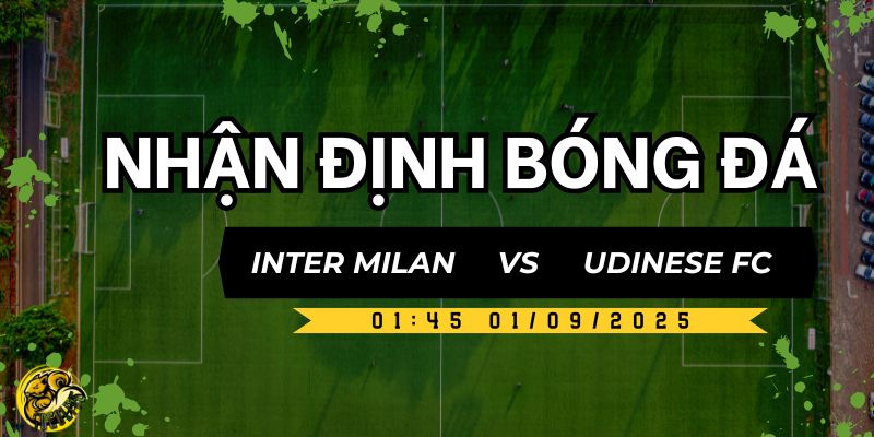Nhận Định Trận Đấu Inter Milan vs Udinese FC Lúc 1h45 Ngày 01/09 4 Chiến thuật thi đấu của ca hai đội